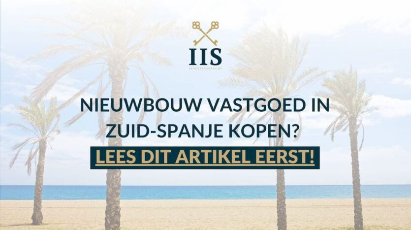 Nieuwbouw vastgoed in Zuid Spanje kopen Lees dit artikel eerst